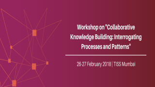 Workshop on "Collaborative Knowledge Building: Interrogating Processes and Patterns", TISS Mumbai