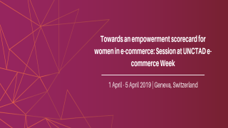 Towards an empowerment scorecard for women in e-commerce: Session at UNCTAD e-Comm Week